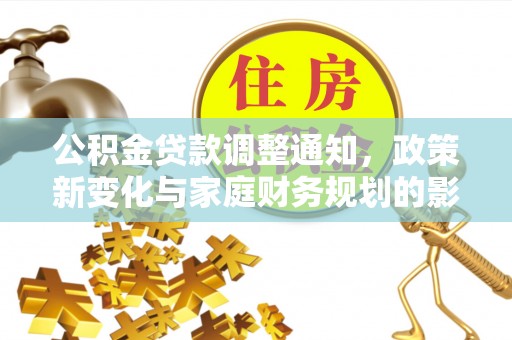 武义公积金贷款调整通知，政策新变化与家庭财务规划的影响